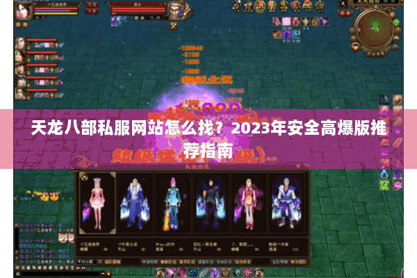 天龙八部私服网站怎么找?2023年安全高爆版推荐指南 天龙八部私服网站怎么找?2023年安全高爆版推荐指南