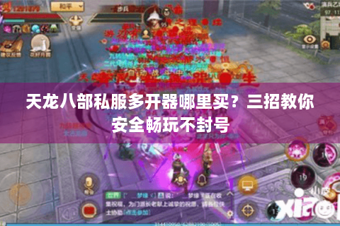 天龙八部私服多开器哪里买？三招教你安全畅玩不封号