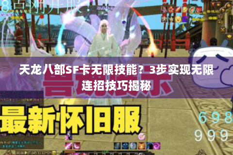 天龙八部SF卡无限技能？3步实现无限连招技巧揭秘