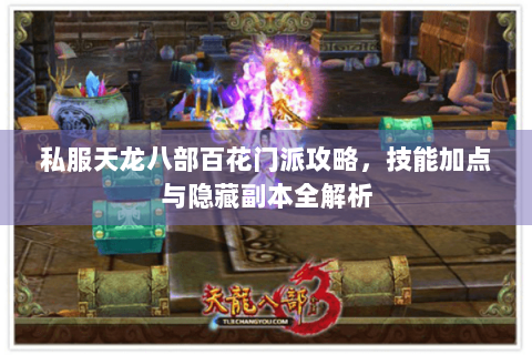 私服天龙八部百花门派攻略,技能加点与隐藏副本全解析 私服天龙八部百花门派攻略,技能加点与隐藏副本全解析