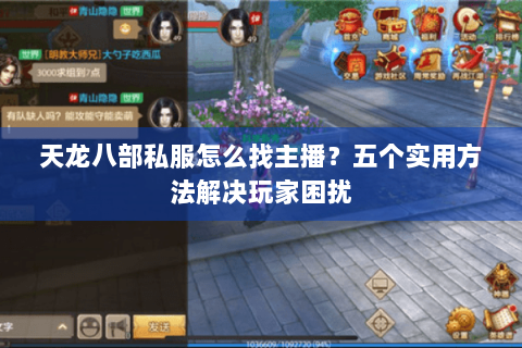 天龙八部私服怎么找主播？五个实用方法解决玩家困扰