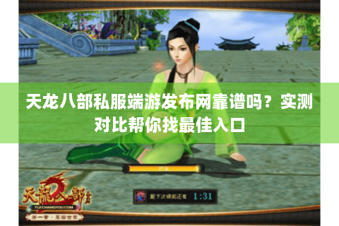 天龙八部私服端游发布网靠谱吗？实测对比帮你找最佳入口
