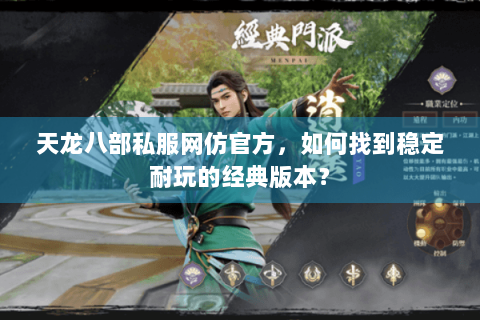 天龙八部私服网仿官方，如何找到稳定耐玩的经典版本？