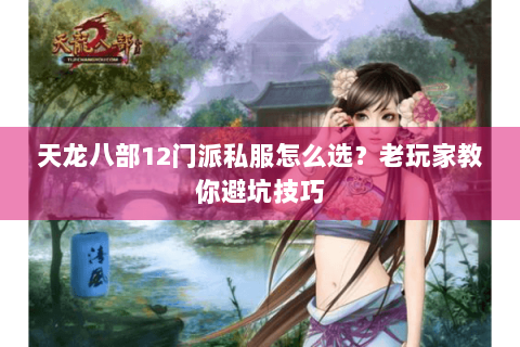 天龙八部12门派私服怎么选?老玩家教你避坑技巧 天龙八部12门派私服怎么选?老玩家教你避坑技巧