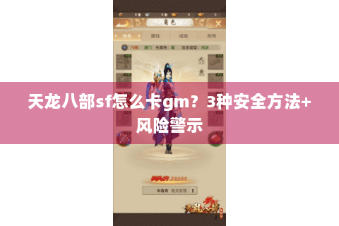 天龙八部sf怎么卡gm？3种安全方法+风险警示