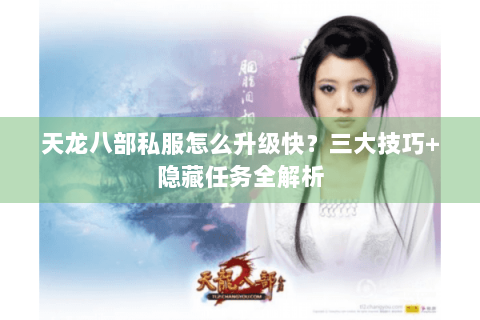 天龙八部私服怎么升级快？三大技巧+隐藏任务全解析