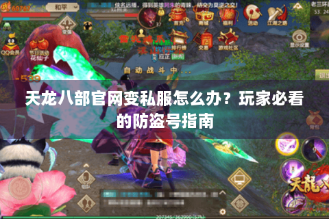 天龙八部官网变私服怎么办?玩家必看的防盗号指南 天龙八部官网变私服怎么办?玩家必看的防盗号指南