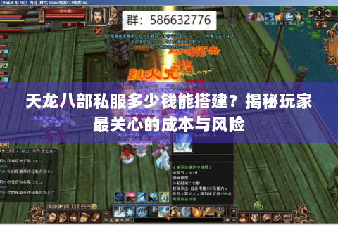 天龙八部私服多少钱能搭建？揭秘玩家最关心的成本与风险