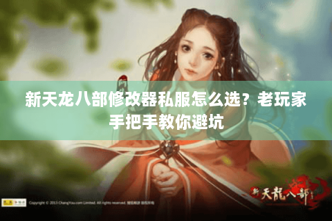 新天龙八部修改器私服怎么选?老玩家手把手教你避坑 新天龙八部修改器私服怎么选?老玩家手把手教你避坑