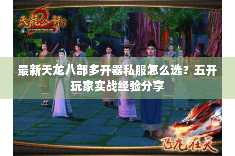 最新天龙八部多开器私服怎么选?五开玩家实战经验分享 最新天龙八部多开器私服怎么选?五开玩家实战经验分享