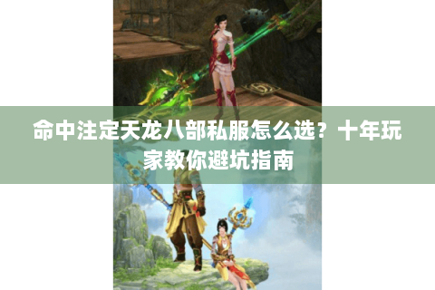 命中注定天龙八部私服怎么选?十年玩家教你避坑指南 命中注定天龙八部私服怎么选?十年玩家教你避坑指南