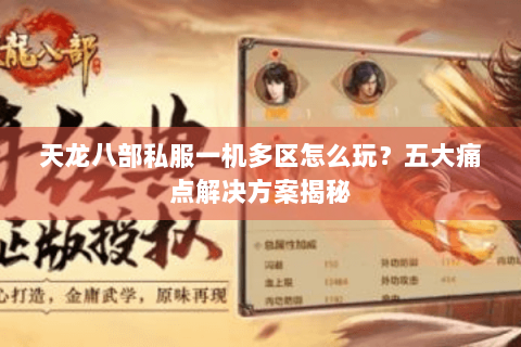 天龙八部私服一机多区怎么玩？五大痛点解决方案揭秘