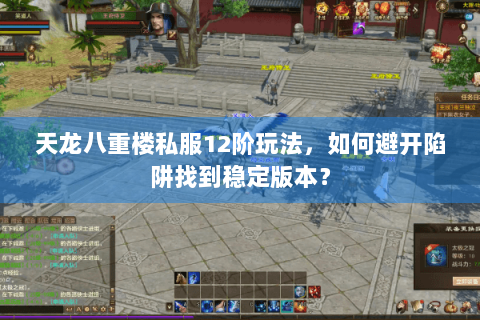 天龙八重楼私服12阶玩法,如何避开陷阱找到稳定版本? 天龙八重楼私服12阶玩法,如何避开陷阱找到稳定版本?