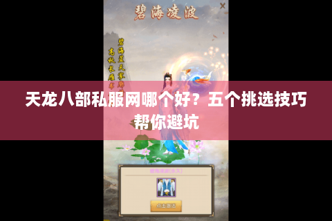 天龙八部私服网哪个好？五个挑选技巧帮你避坑