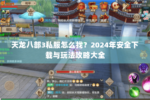 天龙八部3私服怎么找？2024年安全下载与玩法攻略大全