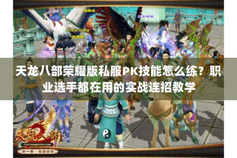 天龙八部荣耀版私服PK技能怎么练?职业选手都在用的实战连招教学 天龙八部荣耀版私服PK技能怎么练?职业选手都在用的实战连招教学