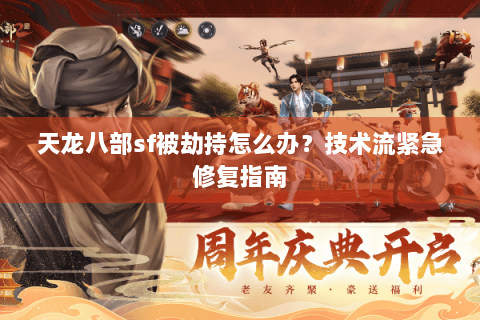 天龙八部sf被劫持怎么办?技术流紧急修复指南 天龙八部sf被劫持怎么办?技术流紧急修复指南