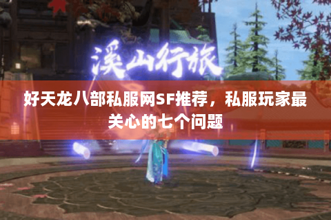 好天龙八部私服网SF推荐，私服玩家最关心的七个问题
