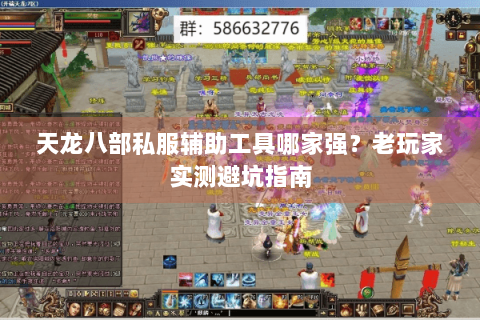 天龙八部私服辅助工具哪家强?老玩家实测避坑指南 天龙八部私服辅助工具哪家强?老玩家实测避坑指南