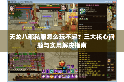 天龙八部私服怎么玩不起?三大核心问题与实用解决指南 天龙八部私服怎么玩不起?三大核心问题与实用解决指南