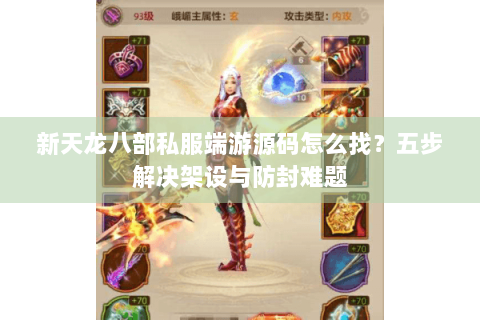 新天龙八部私服端游源码怎么找?五步解决架设与防封难题 新天龙八部私服端游源码怎么找?五步解决架设与防封难题