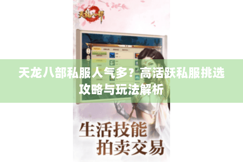 天龙八部私服人气多?高活跃私服挑选攻略与玩法解析 天龙八部私服人气多?高活跃私服挑选攻略与玩法解析