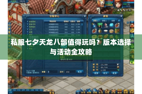 私服七夕天龙八部值得玩吗？版本选择与活动全攻略
