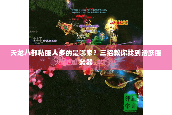 天龙八部私服人多的是哪家?三招教你找到活跃服务器 天龙八部私服人多的是哪家?三招教你找到活跃服务器