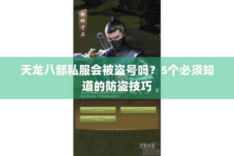 天龙八部私服会被盗号吗?5个必须知道的防盗技巧 天龙八部私服会被盗号吗?5个必须知道的防盗技巧