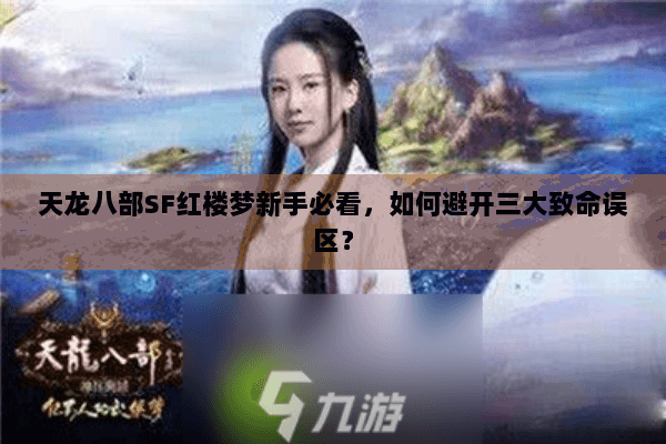 天龙八部SF红楼梦新手必看，如何避开三大致命误区？