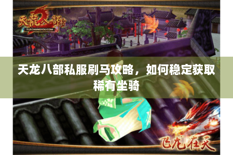 天龙八部私服刷马攻略，如何稳定获取稀有坐骑