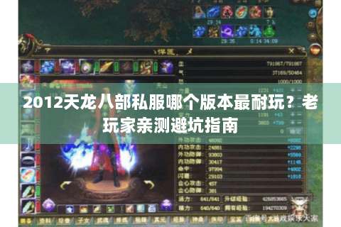 2012天龙八部私服哪个版本最耐玩?老玩家亲测避坑指南 2012天龙八部私服哪个版本最耐玩?老玩家亲测避坑指南