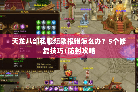 天龙八部私服频繁报错怎么办?5个修复技巧+防封攻略 天龙八部私服频繁报错怎么办?5个修复技巧+防封攻略