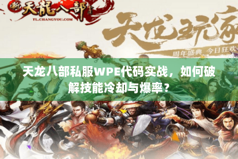 天龙八部私服WPE代码实战，如何破解技能冷却与爆率？