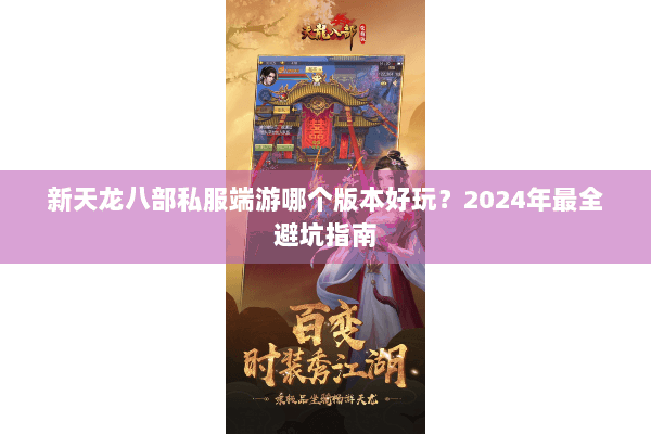 新天龙八部私服端游哪个版本好玩?2024年最全避坑指南 新天龙八部私服端游哪个版本好玩?2024年最全避坑指南