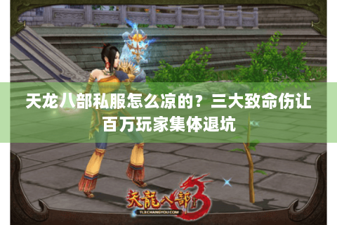 天龙八部私服怎么凉的?三大致命伤让百万玩家集体退坑 天龙八部私服怎么凉的?三大致命伤让百万玩家集体退坑