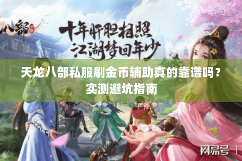 天龙八部私服刷金币辅助真的靠谱吗？实测避坑指南