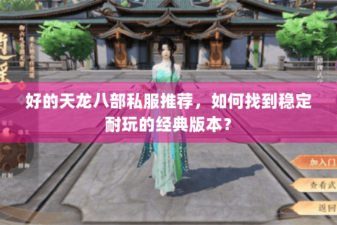好的天龙八部私服推荐，如何找到稳定耐玩的经典版本？