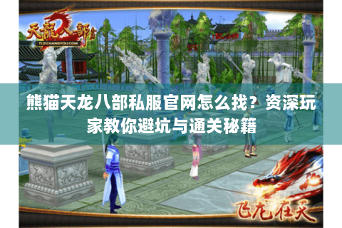 熊猫天龙八部私服官网怎么找?资深玩家教你避坑与通关秘籍 熊猫天龙八部私服官网怎么找?资深玩家教你避坑与通关秘籍