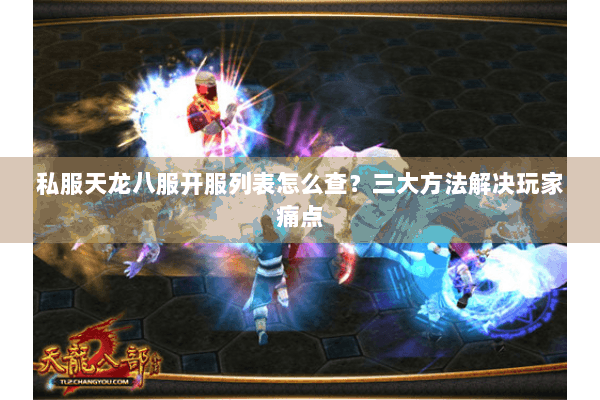 私服天龙八服开服列表怎么查？三大方法解决玩家痛点