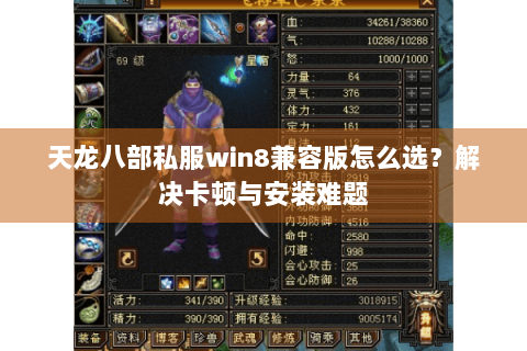 天龙八部私服win8兼容版怎么选?解决卡顿与安装难题 天龙八部私服win8兼容版怎么选?解决卡顿与安装难题