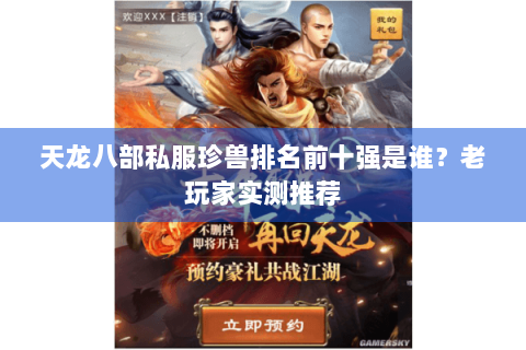 天龙八部私服珍兽排名前十强是谁?老玩家实测推荐 天龙八部私服珍兽排名前十强是谁?老玩家实测推荐