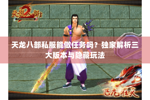 天龙八部私服能做任务吗？独家解析三大版本与隐藏玩法