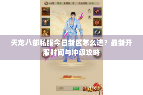 天龙八部私服今日新区怎么进？最新开服时间与冲级攻略