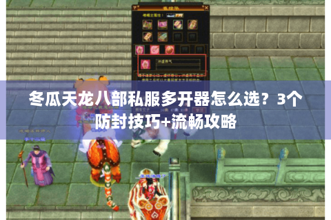 冬瓜天龙八部私服多开器怎么选？3个防封技巧+流畅攻略