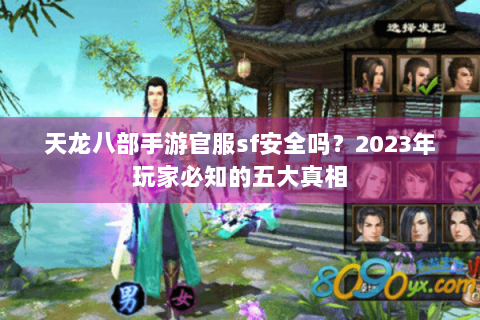 天龙八部手游官服sf安全吗？2023年玩家必知的五大真相