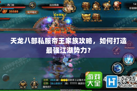 天龙八部私服帝王家族攻略,如何打造最强江湖势力? 天龙八部私服帝王家族攻略,如何打造最强江湖势力?