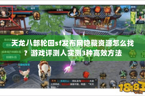 天龙八部轮回sf发布网隐藏资源怎么找？游戏评测人实测3种高效方法
