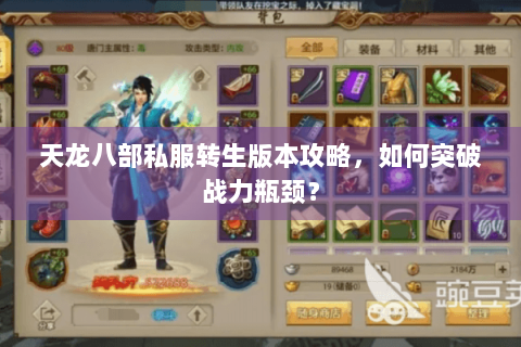天龙八部私服转生版本攻略,如何突破战力瓶颈? 天龙八部私服转生版本攻略,如何突破战力瓶颈?