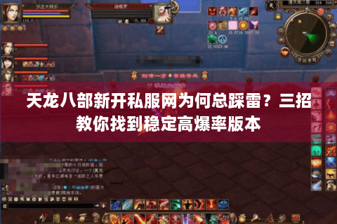 天龙八部新开私服网为何总踩雷?三招教你找到稳定高爆率版本 天龙八部新开私服网为何总踩雷?三招教你找到稳定高爆率版本